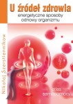 U źródeł zdrowia. Atlas samopomocy - energetyczne sposoby odnowy organizmu