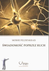 Świadomość poprzez ruch. Proste ćwiczenia doskonalące zdrowie, sylwetkę, wzrok, wyobraźnię i świadomość siebie