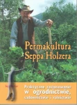 Permakultura Seppa Holzera. Praktyczne zastosowanie w ogrodnictwie, sadownictwie i rolnictwie
