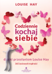 Codziennie kochaj siebie dzięki przesłaniom Louise Hay. 365 życiowych mądrości