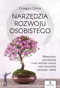 Narzędzia rozwoju osobistego. Medytacje, wizualizacje i inne techniki uwalniania emocji oraz kreowania pewności siebie
