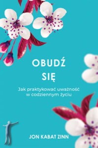 Obudź się. Jak praktykować uważność w codziennym życiu