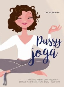 Pussy Joga. Trening mięśni dna miednicy – sposób na spełnienie w życiu miłosnym