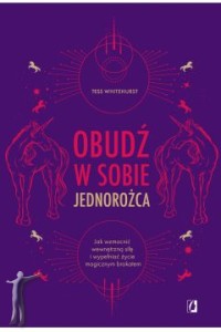 Obudź w sobie jednorożca. Jak wzmocnić wewnętrzną siłę i wypełnić życie magicznym brokatem