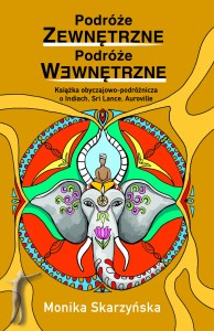 Podróże zewnętrzne, podróże wewnętrzne. Książka obyczajowo-podróżnicza o Indiach, Sri lance, Auroville