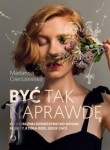 Być tak naprawdę. Od grzecznej dziewczynki do wolnej kobiety, która idzie, gdzie chce