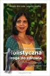 Holistyczna droga do zdrowia. Jak uruchomić potencjał samoleczenia. Terapie dla ciała, umysłu i ducha