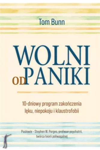 Wolni od paniki. 10-dniowy program zakończenia lęku, niepokoju i klaustrofobii