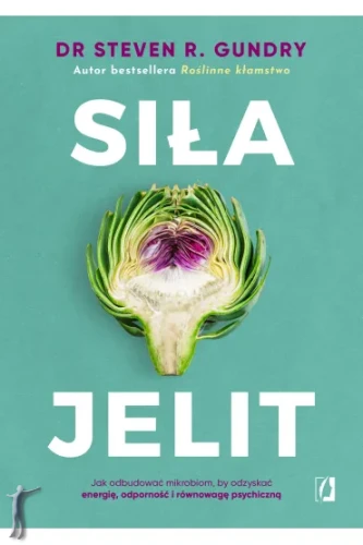 Siła jelit. Jak odbudować mikrobiom, by odzyskać energię, odporność i równowagę psychiczną