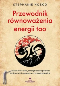 Przewodnik równoważenia energii tao. Jak uzdrowić ciało, emocje i duszę poprzez kontrolowanie przepływu życiowej energii qi