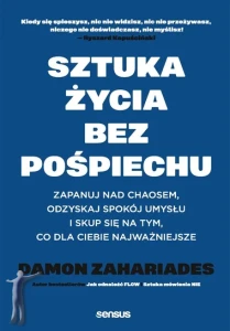  Sztuka życia bez pośpiechu. Zapanuj nad chaosem, odzyskaj spokój umysłu i skup się na tym, co dla Ciebie najważniejsze