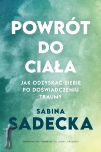 Powrót do ciała. Jak odzyskać siebie po doświadczeniu traumy
