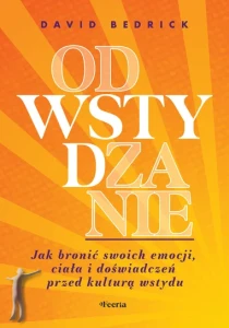 Odwstydzanie. Jak bronić swoich emocji, ciała i doświadczeń przed kulturą wstydu