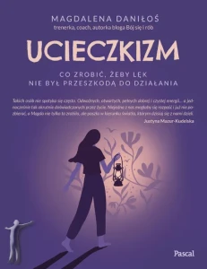 Ucieczkizm. Co zrobić, żeby lęk nie był przeszkodą do działania