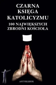 Czarna Księga Katolicyzmu. 100 największych zbrodni kościoła