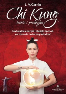 Chi Kung. Teoria i praktyka. Naturalna energia i chiński sposób na zdrowie i wieczną młodość