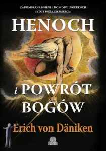 Henoch i powrót bogów. Zapomniane księgi i dowody ingerencji istot pozaziemskich