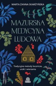 Mazurska medycyna ludowa. Tradycyjne metody lecznicze, uroki i wierzenia