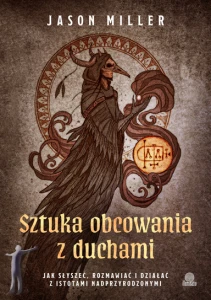 Sztuka obcowania z duchami. Jak słyszeć, rozmawiać i działać z istotami nadprzyrodzonymi