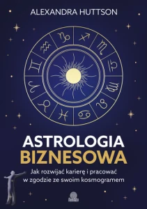 Astrologia biznesowa. Jak rozwijać karierę i pracować w zgodzie ze swoim kosmogramem