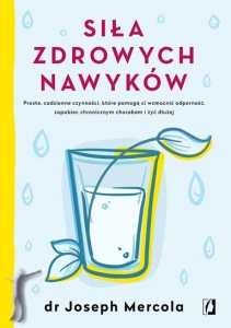 Siła zdrowych nawyków. Proste, codzienne czynności, które pomogą ci wzmocnić odporność, zapobiec chronicznym chorobom i żyć dłużej
