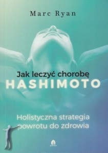 Jak leczyć chorobę Hashimoto. Holistyczna strategia powrotu do zdrowia