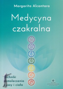 Medycyna czakralna. Techniki samoleczenia duszy i ciała